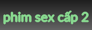 phim sex cấp 2